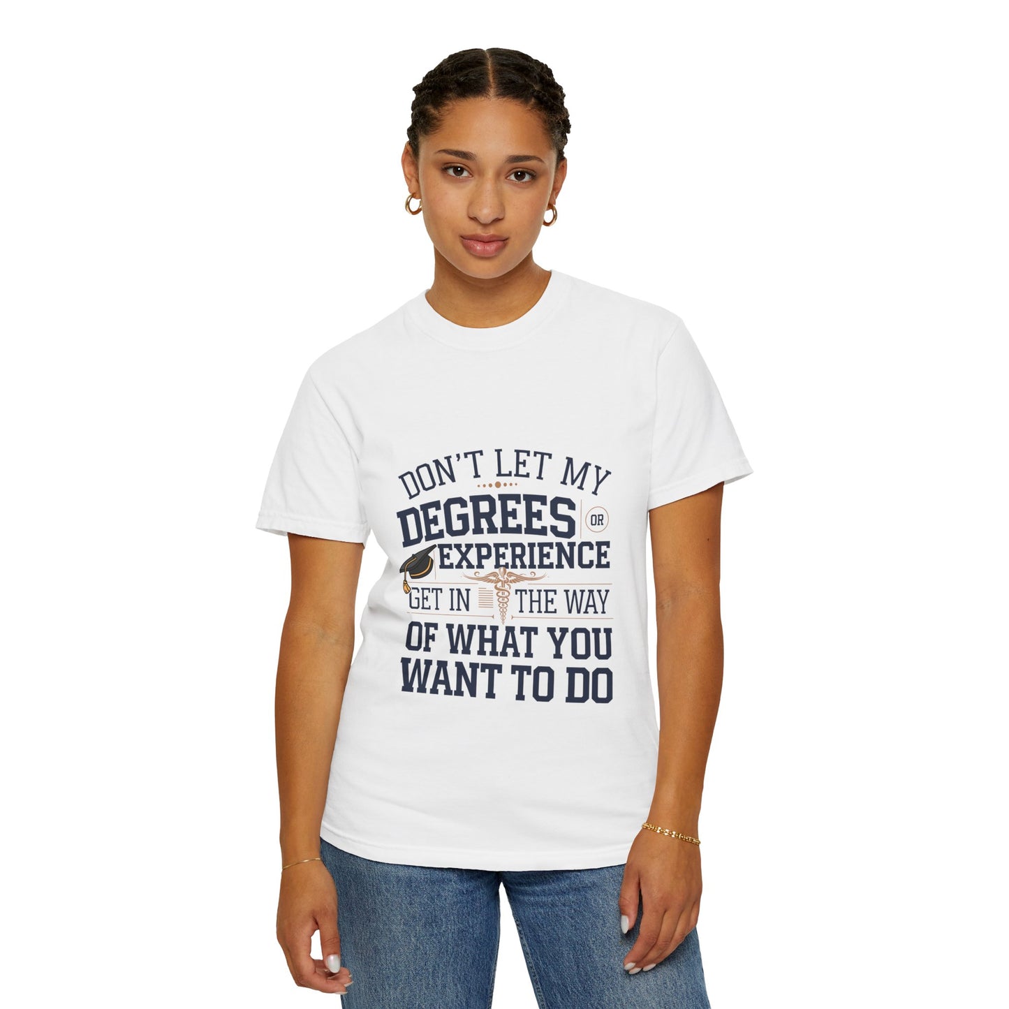 Motivational Unisex Garment-Dyed T-Shirt: "Don't Let My Degrees Get in the Way" - Perfect for Graduates