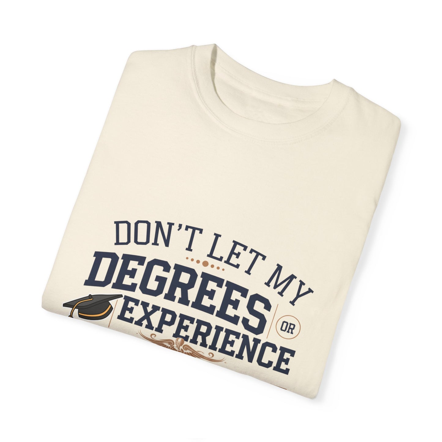 Motivational Unisex Garment-Dyed T-Shirt: "Don't Let My Degrees Get in the Way" - Perfect for Graduates