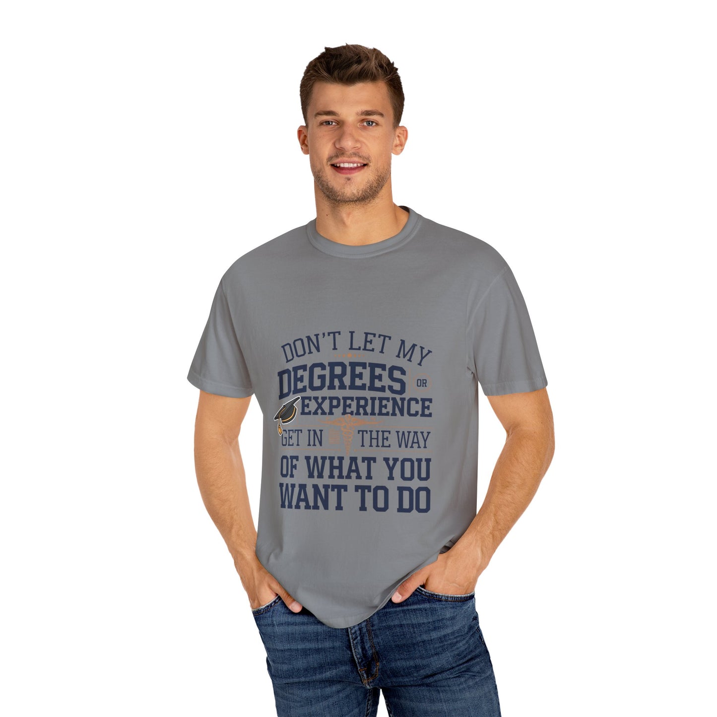 Motivational Unisex Garment-Dyed T-Shirt: "Don't Let My Degrees Get in the Way" - Perfect for Graduates
