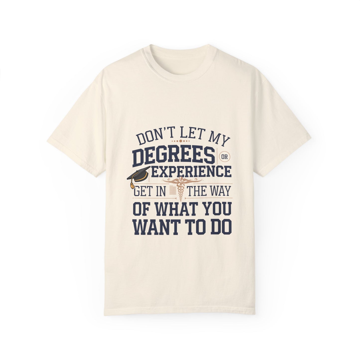 Motivational Unisex Garment-Dyed T-Shirt: "Don't Let My Degrees Get in the Way" - Perfect for Graduates