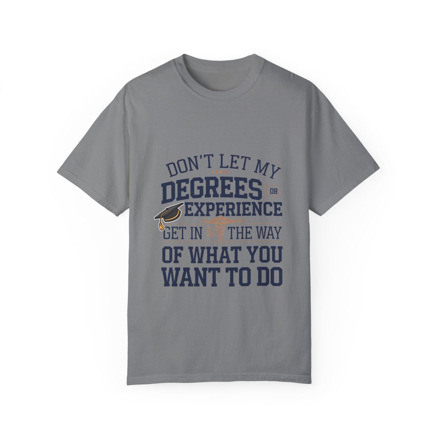Motivational Unisex Garment-Dyed T-Shirt: "Don't Let My Degrees Get in the Way" - Perfect for Graduates