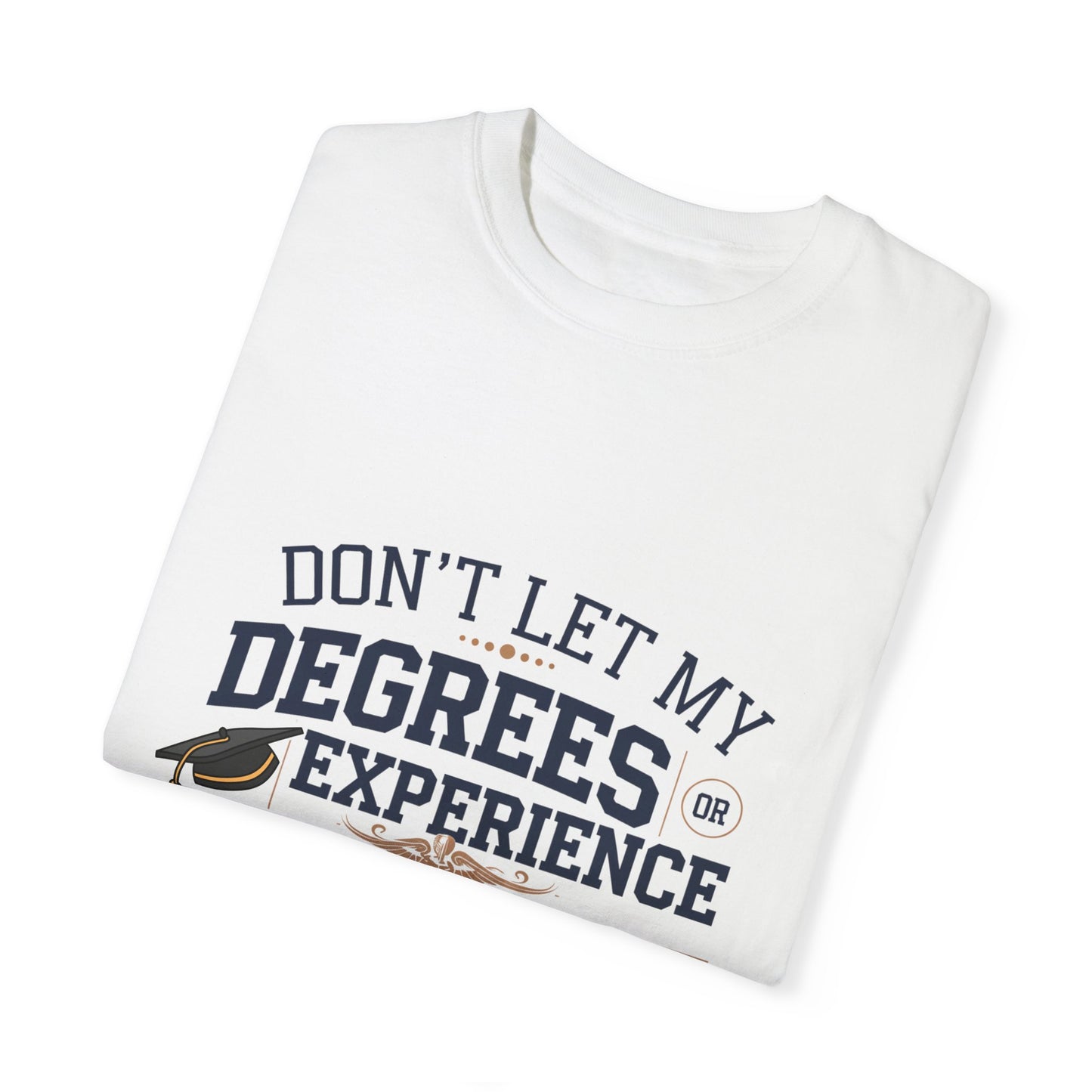 Motivational Unisex Garment-Dyed T-Shirt: "Don't Let My Degrees Get in the Way" - Perfect for Graduates