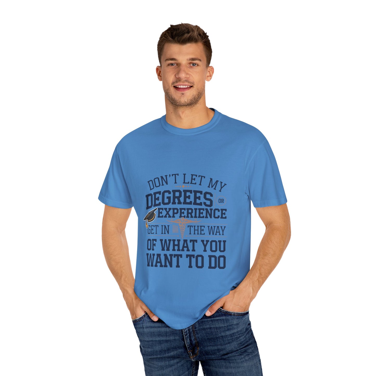 Motivational Unisex Garment-Dyed T-Shirt: "Don't Let My Degrees Get in the Way" - Perfect for Graduates
