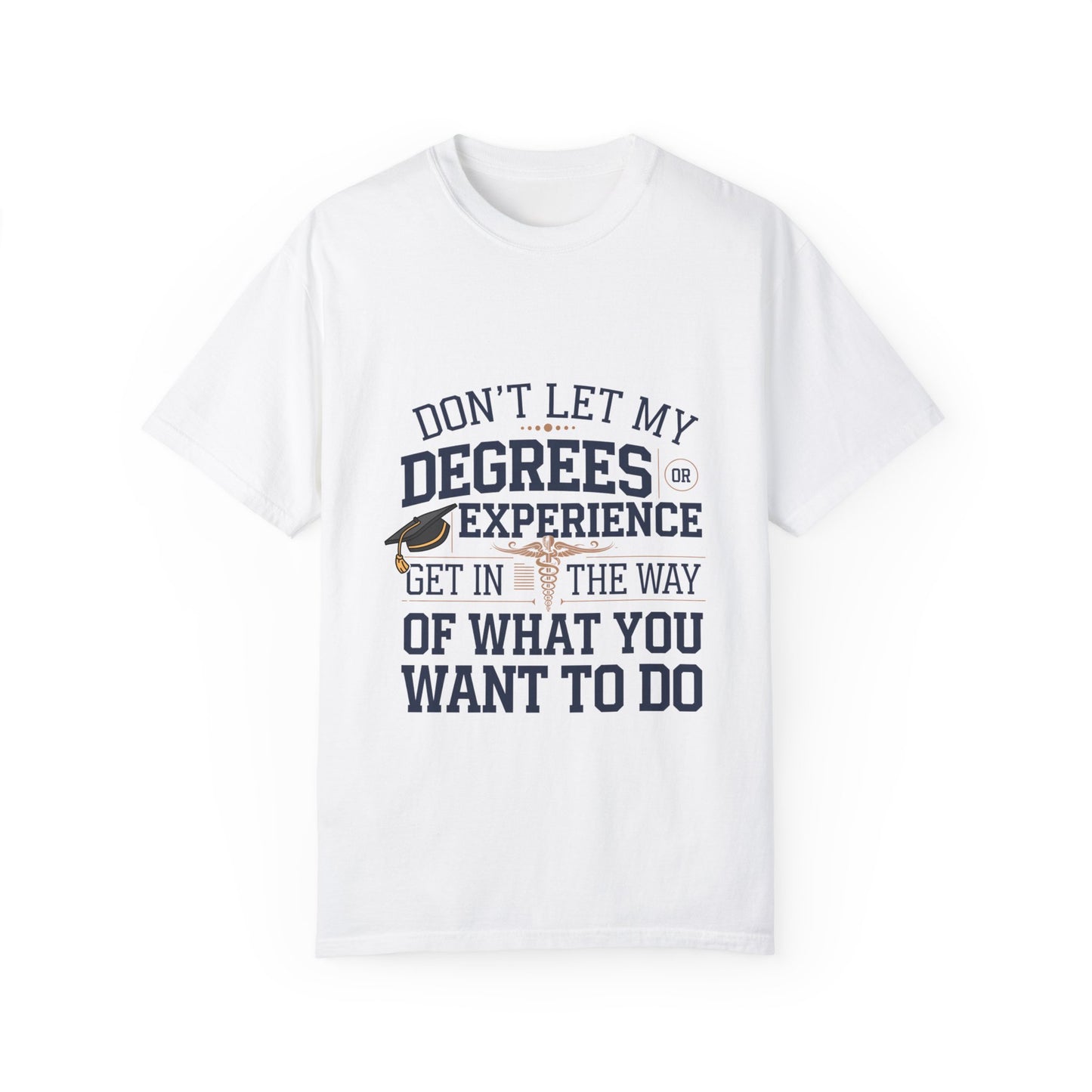 Motivational Unisex Garment-Dyed T-Shirt: "Don't Let My Degrees Get in the Way" - Perfect for Graduates