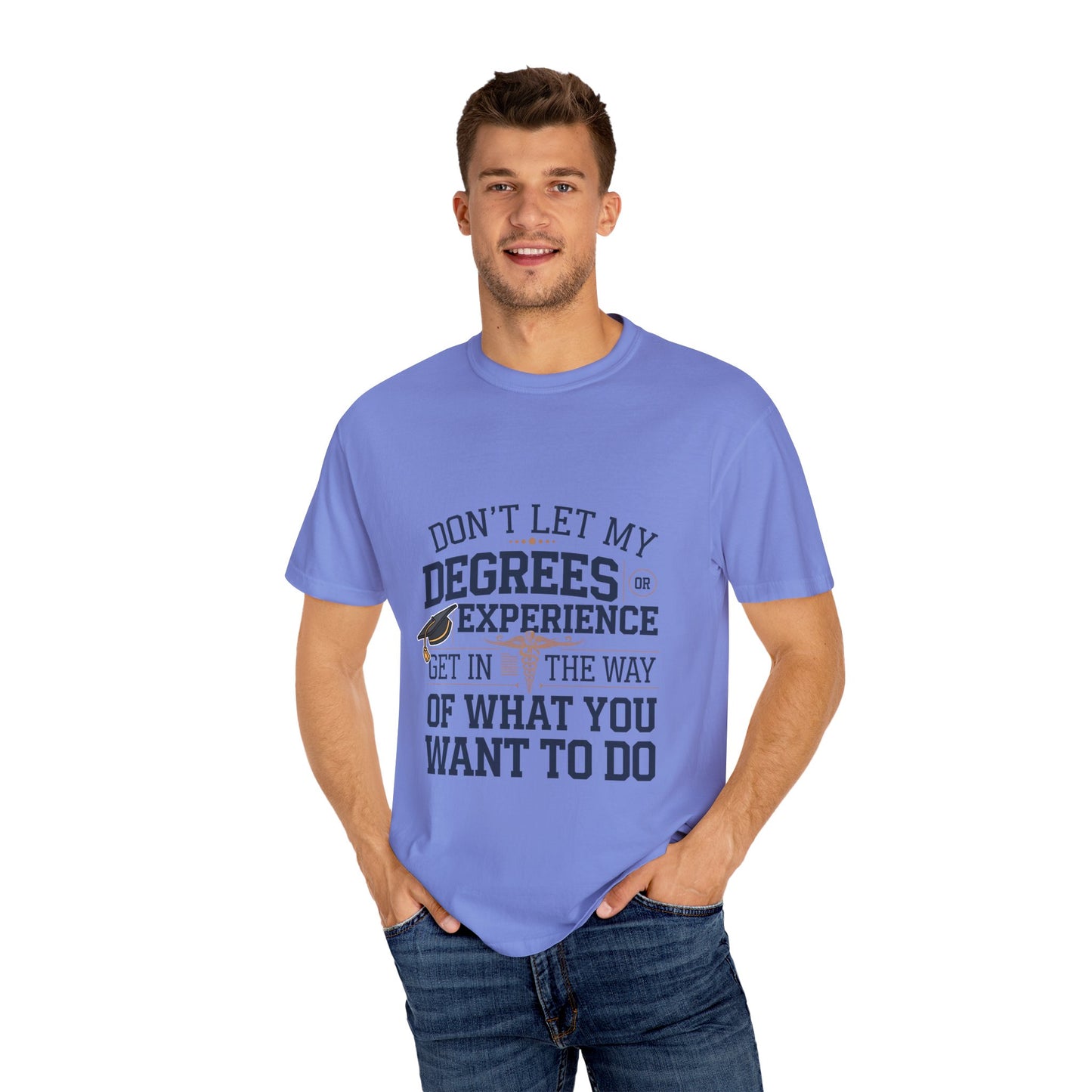Motivational Unisex Garment-Dyed T-Shirt: "Don't Let My Degrees Get in the Way" - Perfect for Graduates