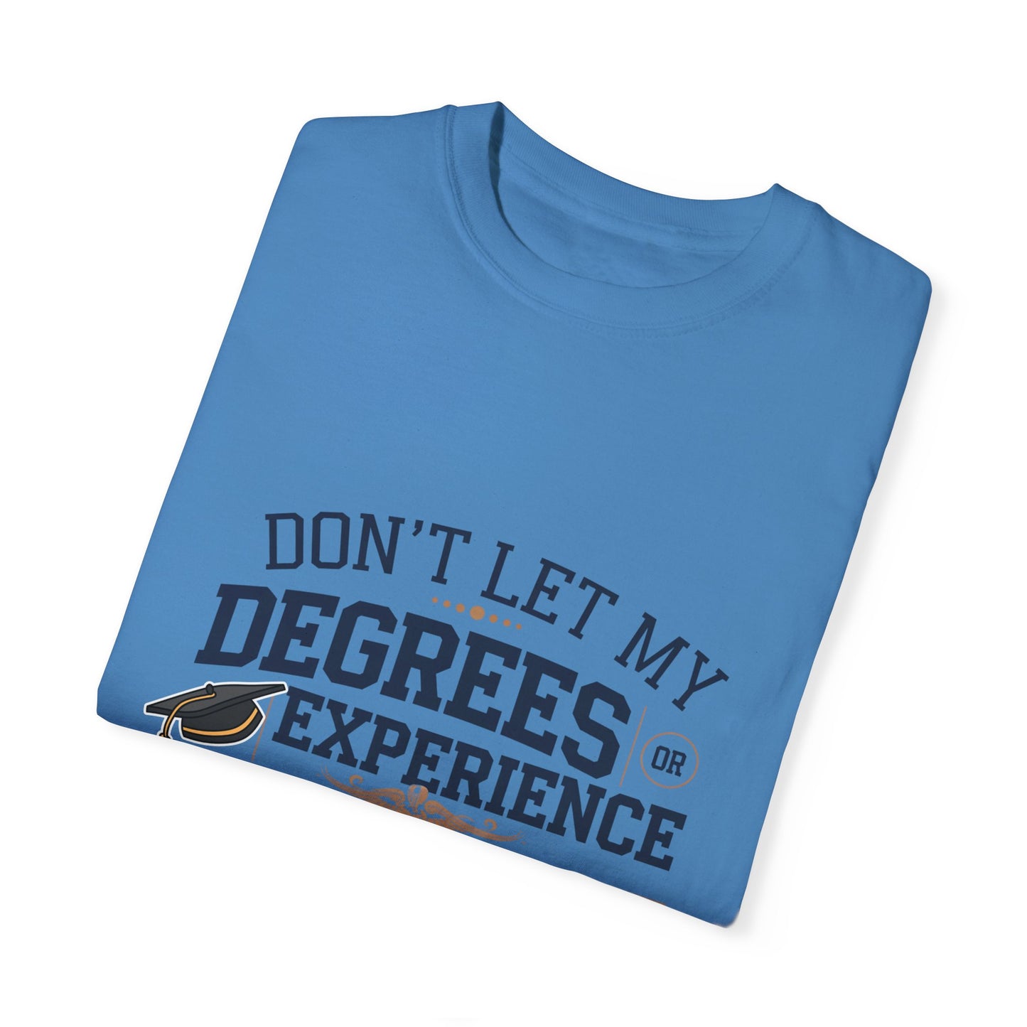 Motivational Unisex Garment-Dyed T-Shirt: "Don't Let My Degrees Get in the Way" - Perfect for Graduates