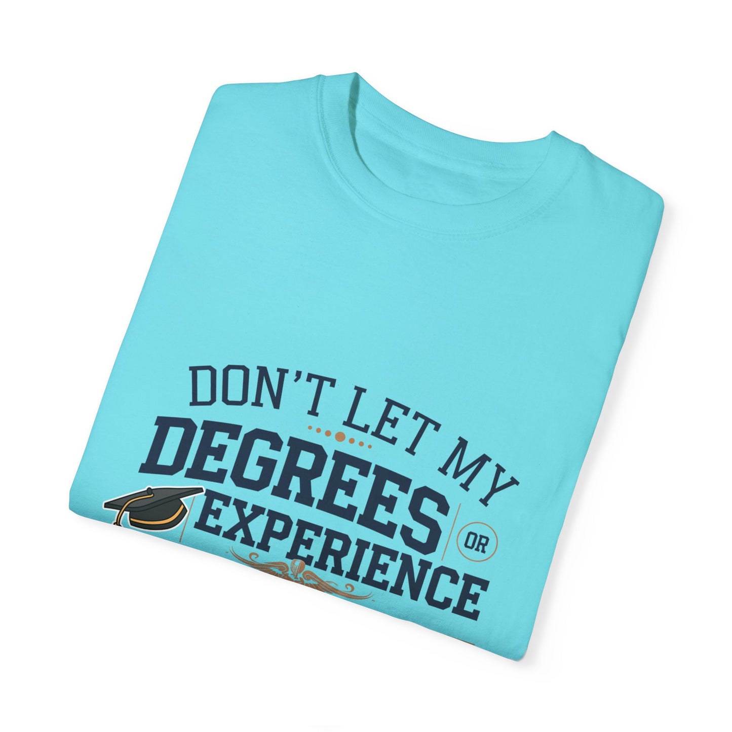 Motivational Unisex Garment-Dyed T-Shirt: "Don't Let My Degrees Get in the Way" - Perfect for Graduates