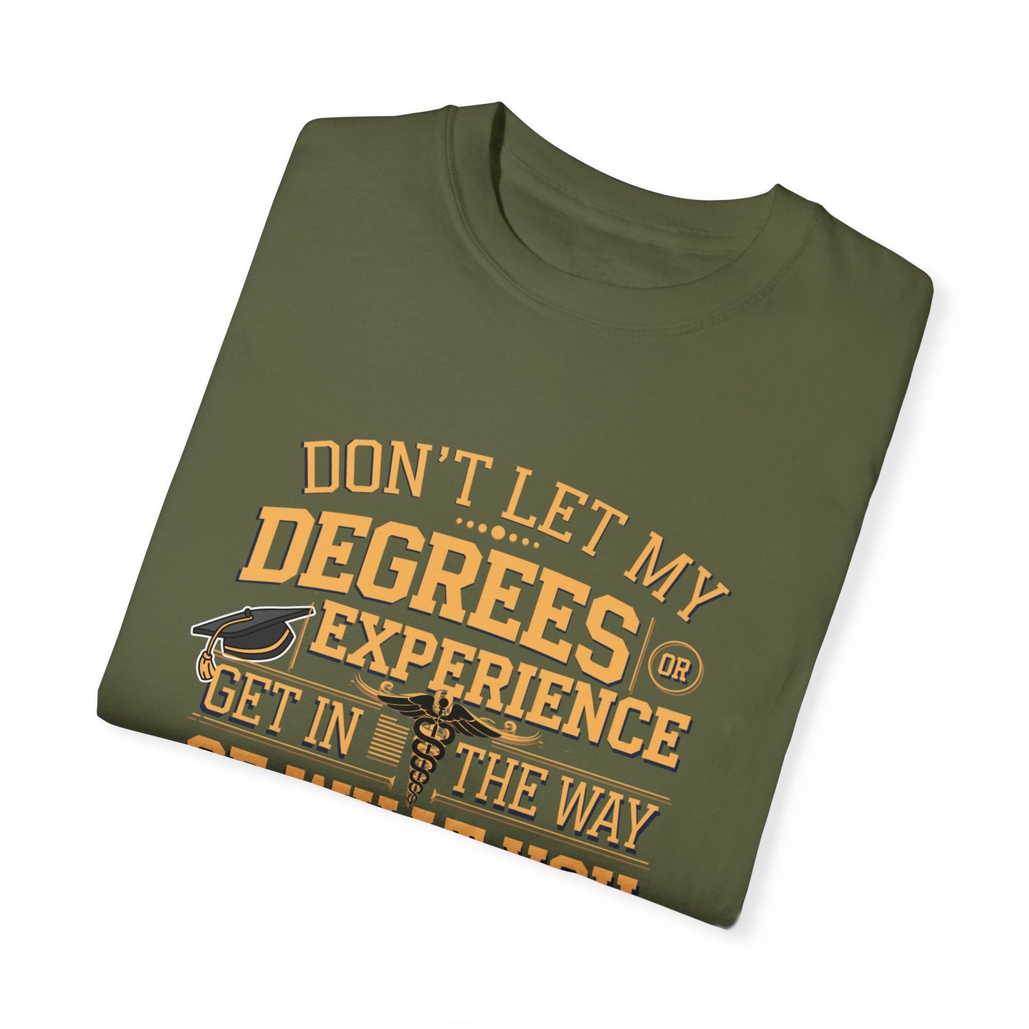 Motivational Unisex T-Shirt - "Don't Let My Degrees or Experience Get in the Way of What You Want to Do"