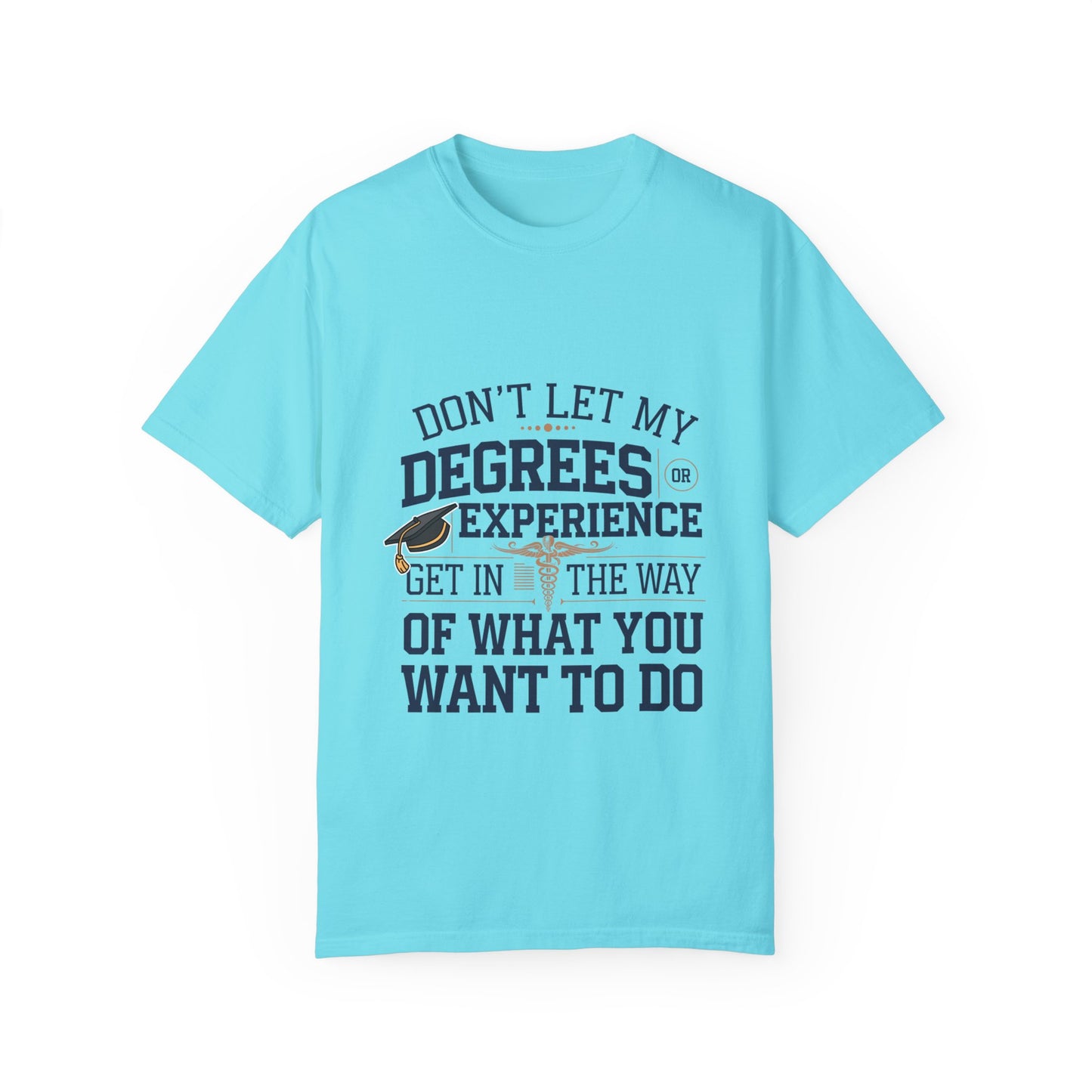 Motivational Unisex Garment-Dyed T-Shirt: "Don't Let My Degrees Get in the Way" - Perfect for Graduates