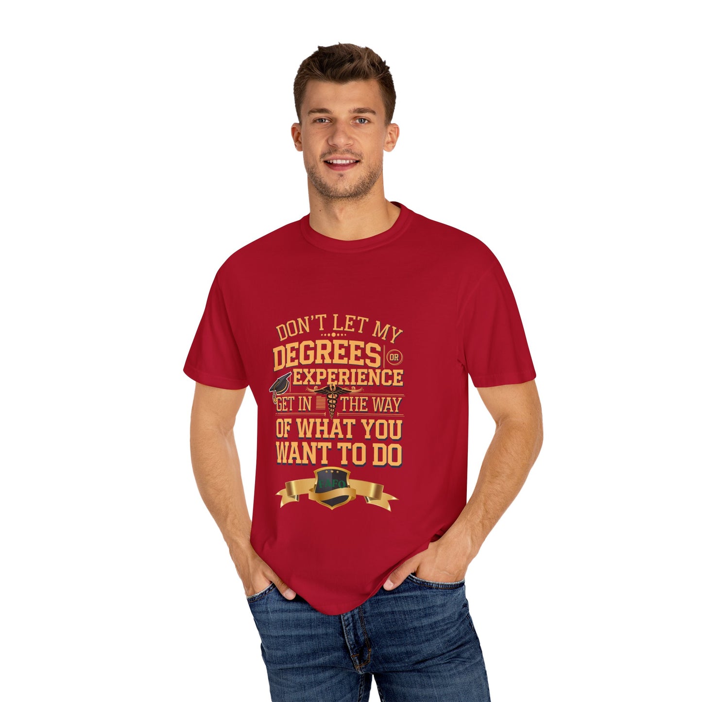 Motivational Unisex T-Shirt - "Don't Let My Degrees or Experience Get in the Way of What You Want to Do"