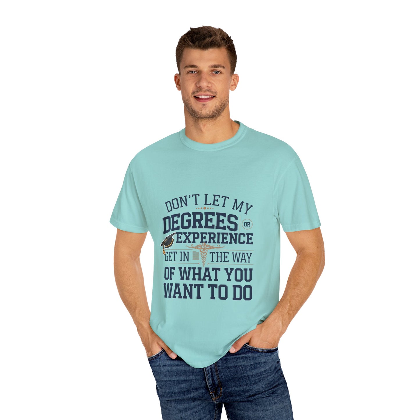 Motivational Unisex Garment-Dyed T-Shirt: "Don't Let My Degrees Get in the Way" - Perfect for Graduates