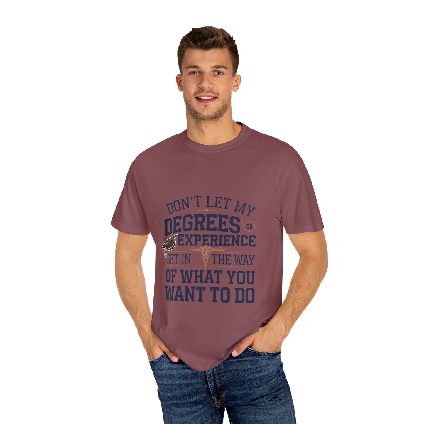 Motivational Unisex Garment-Dyed T-Shirt: "Don't Let My Degrees Get in the Way" - Perfect for Graduates