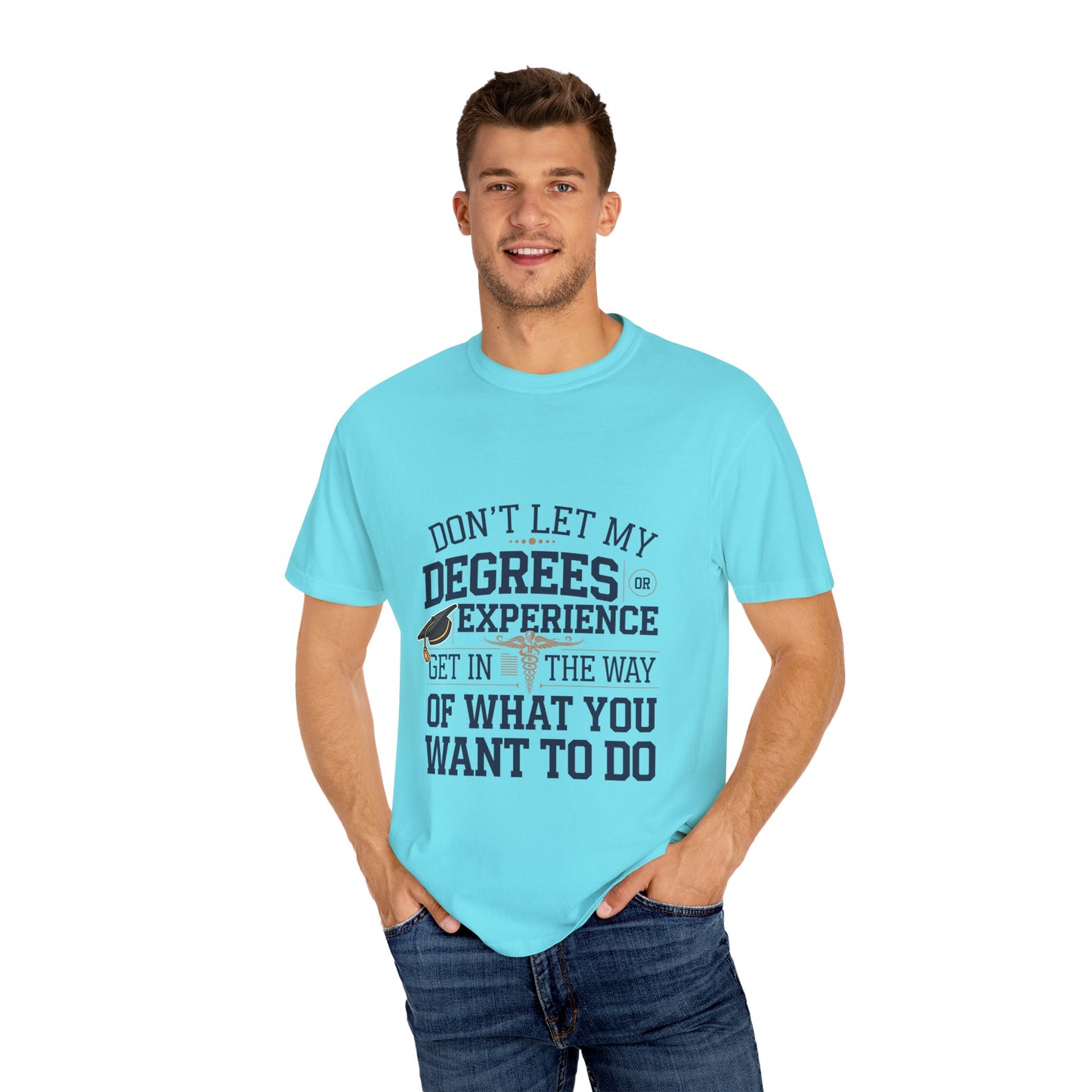 Motivational Unisex Garment-Dyed T-Shirt: "Don't Let My Degrees Get in the Way" - Perfect for Graduates