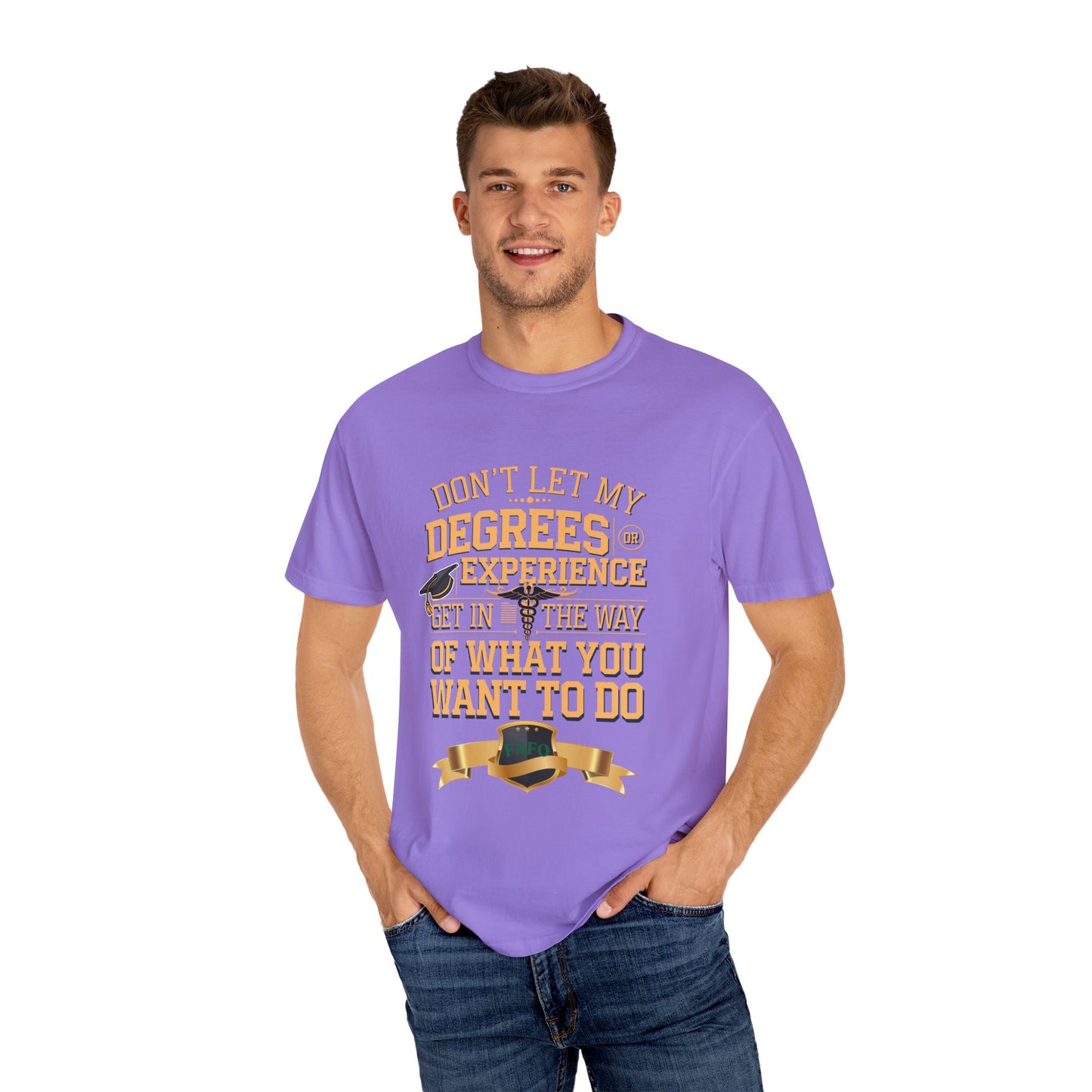 Motivational Unisex T-Shirt - "Don't Let My Degrees or Experience Get in the Way of What You Want to Do"