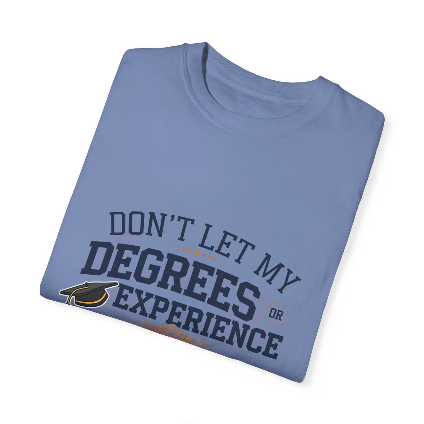Motivational Unisex Garment-Dyed T-Shirt: "Don't Let My Degrees Get in the Way" - Perfect for Graduates