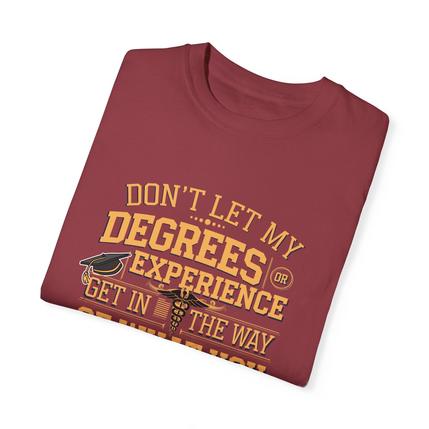 Motivational Unisex T-Shirt - "Don't Let My Degrees or Experience Get in the Way of What You Want to Do"