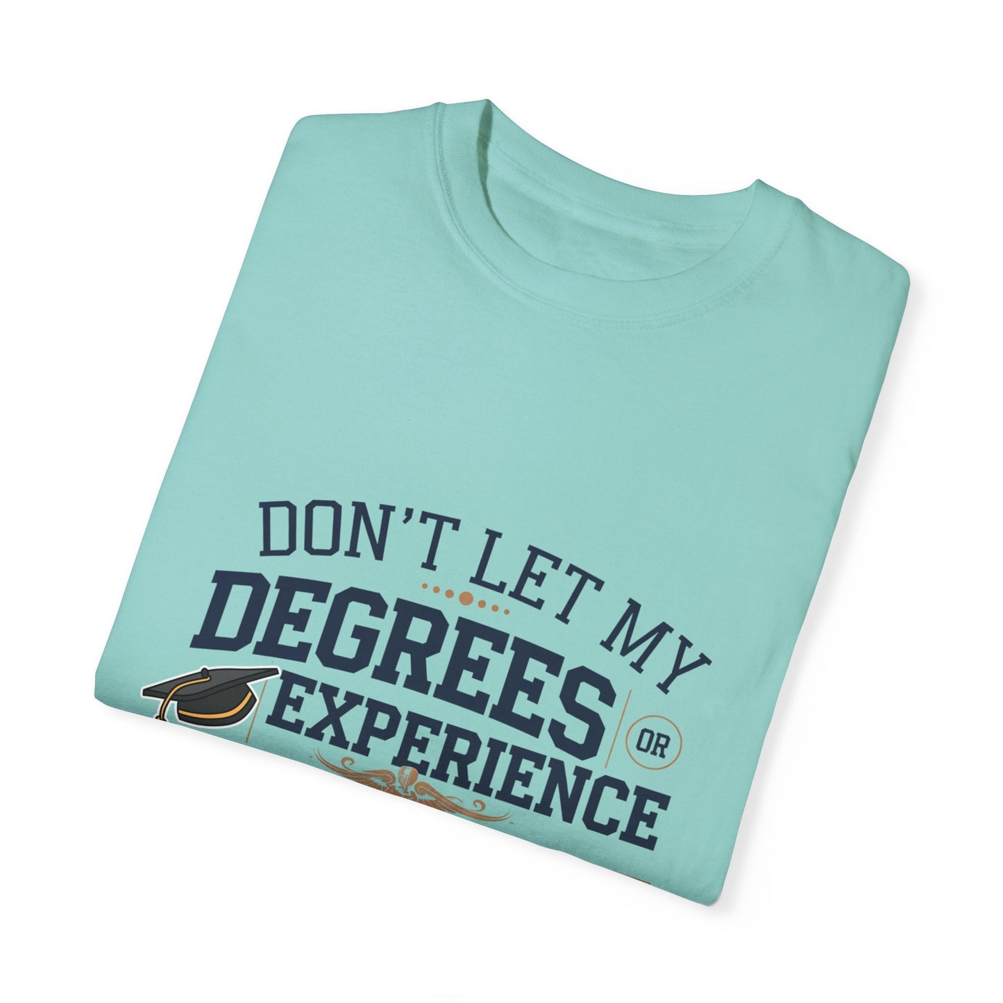 Motivational Unisex Garment-Dyed T-Shirt: "Don't Let My Degrees Get in the Way" - Perfect for Graduates