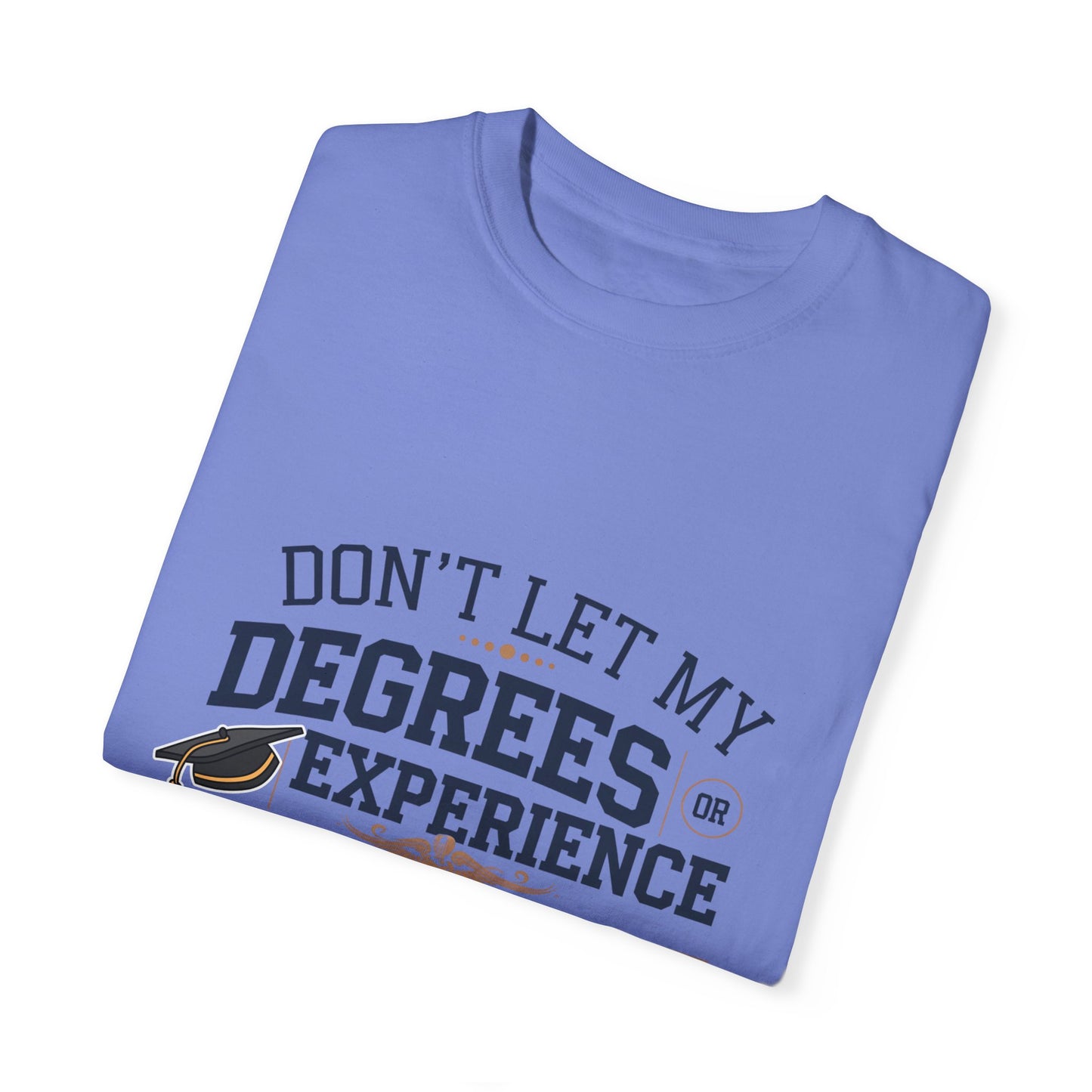 Motivational Unisex Garment-Dyed T-Shirt: "Don't Let My Degrees Get in the Way" - Perfect for Graduates
