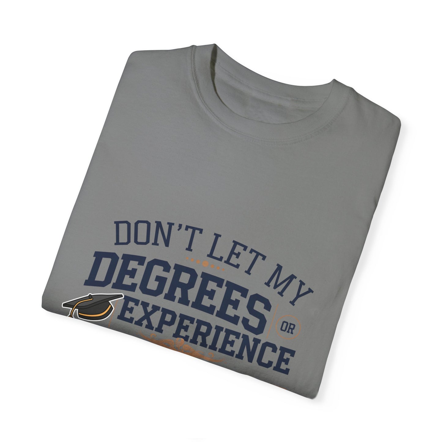 Motivational Unisex Garment-Dyed T-Shirt: "Don't Let My Degrees Get in the Way" - Perfect for Graduates