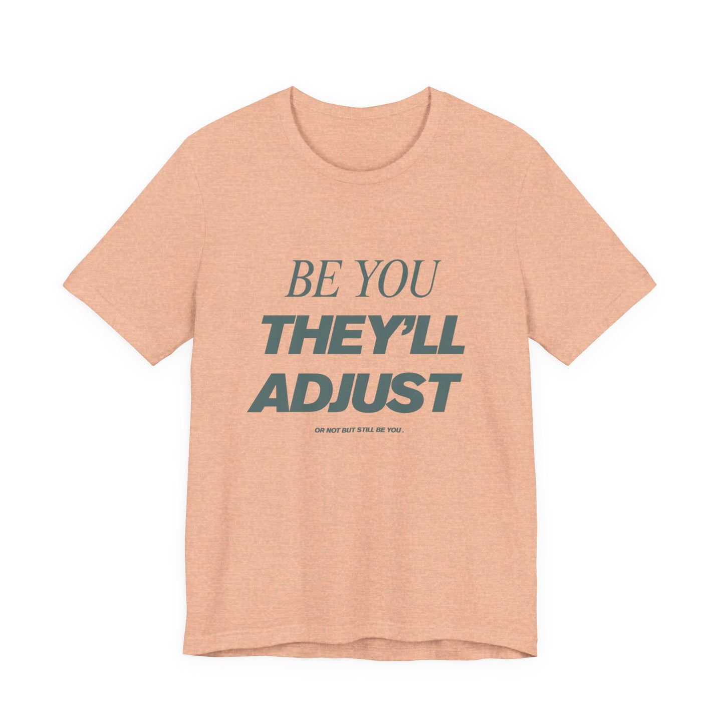 Empowering Unisex Tee, Be You They'll Adjust, Motivational T-Shirt, Gift for Friends, Casual Wear, Self-Care Apparel