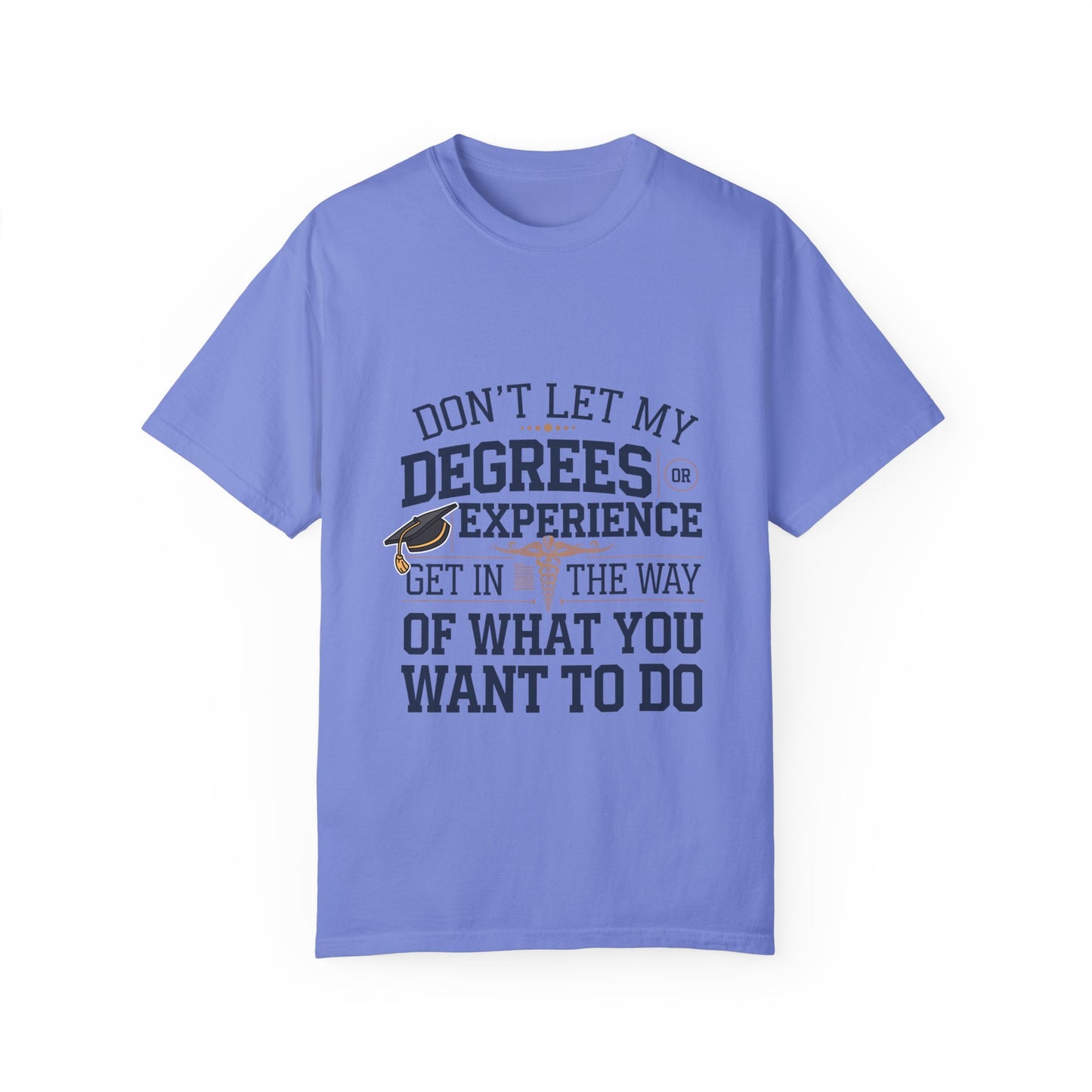 Motivational Unisex Garment-Dyed T-Shirt: "Don't Let My Degrees Get in the Way" - Perfect for Graduates
