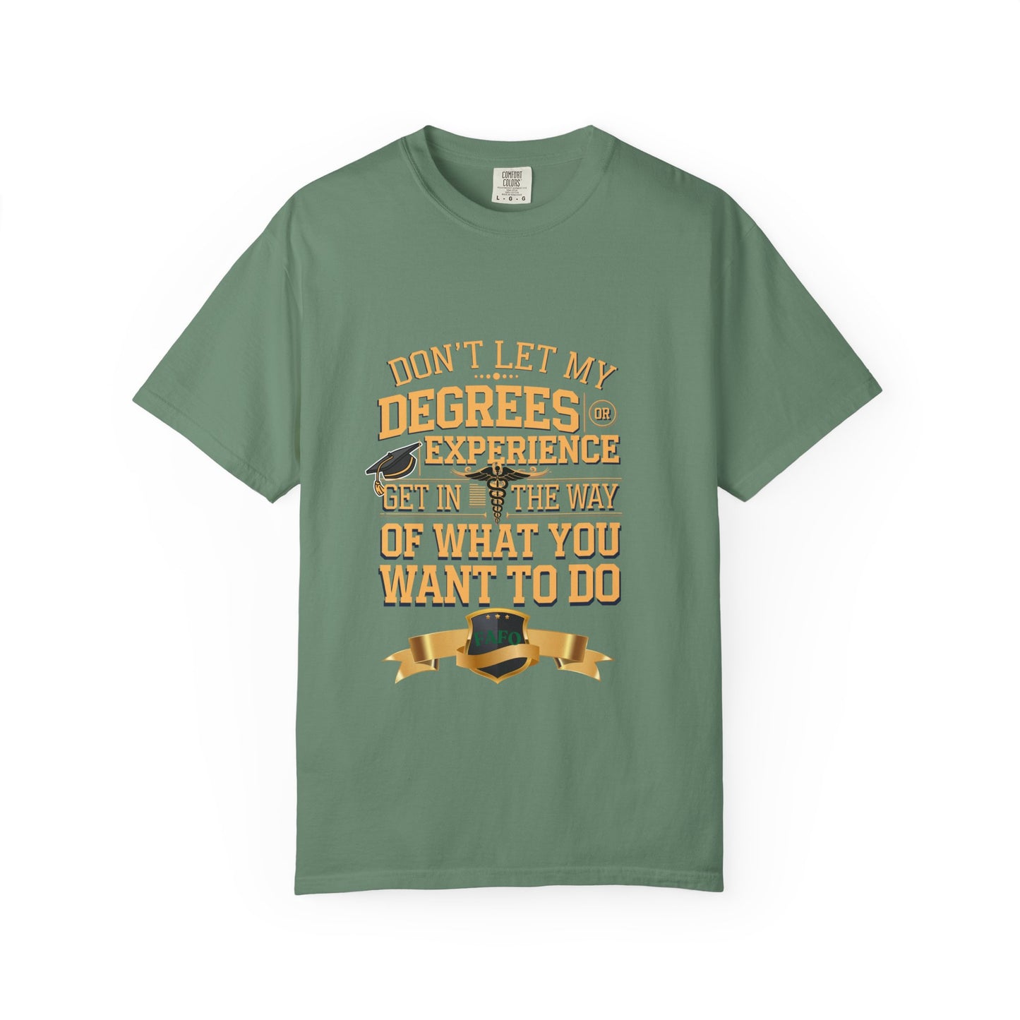 Motivational Unisex T-Shirt - "Don't Let My Degrees or Experience Get in the Way of What You Want to Do"