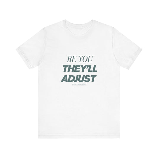 Empowering Unisex Tee, Be You They'll Adjust, Motivational T-Shirt, Gift for Friends, Casual Wear, Self-Care Apparel