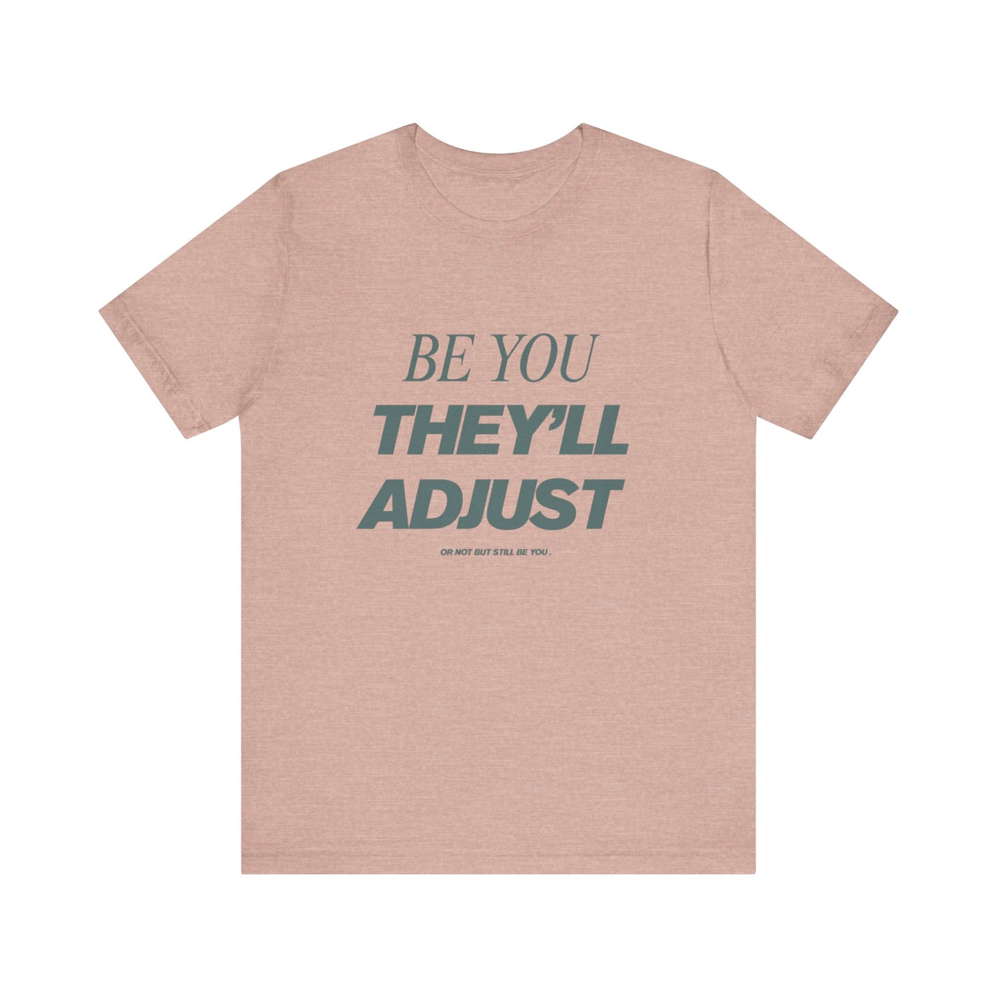 Empowering Unisex Tee, Be You They'll Adjust, Motivational T-Shirt, Gift for Friends, Casual Wear, Self-Care Apparel