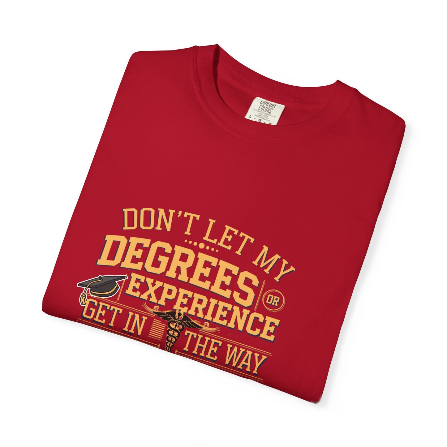 Motivational Unisex T-Shirt - "Don't Let My Degrees or Experience Get in the Way of What You Want to Do"