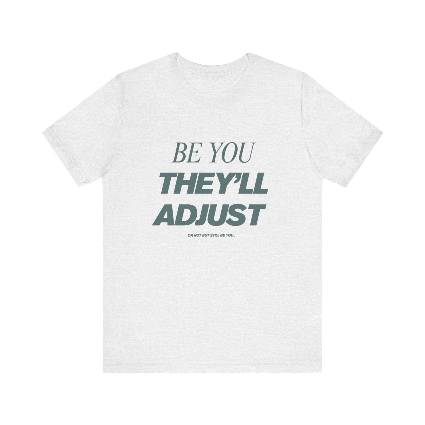 Empowering Unisex Tee, Be You They'll Adjust, Motivational T-Shirt, Gift for Friends, Casual Wear, Self-Care Apparel