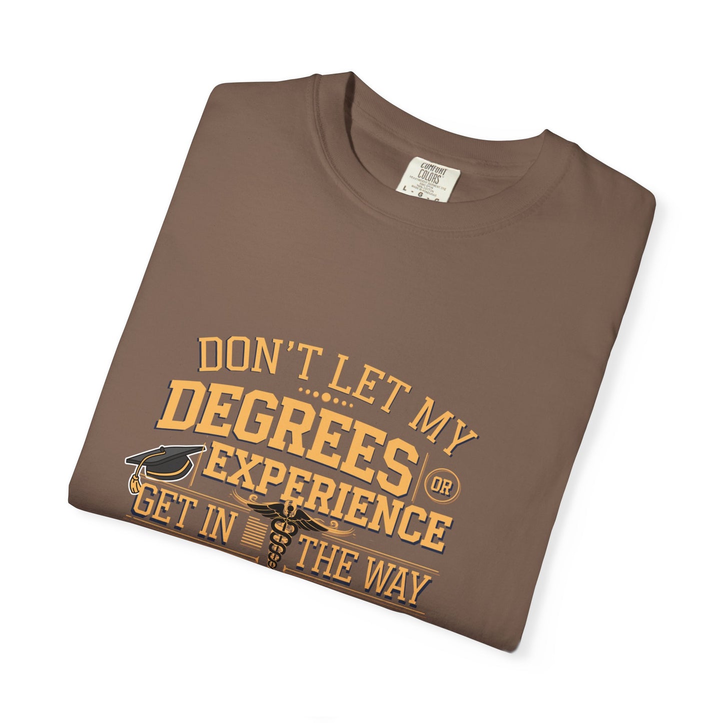 Motivational Unisex T-Shirt - "Don't Let My Degrees or Experience Get in the Way of What You Want to Do"