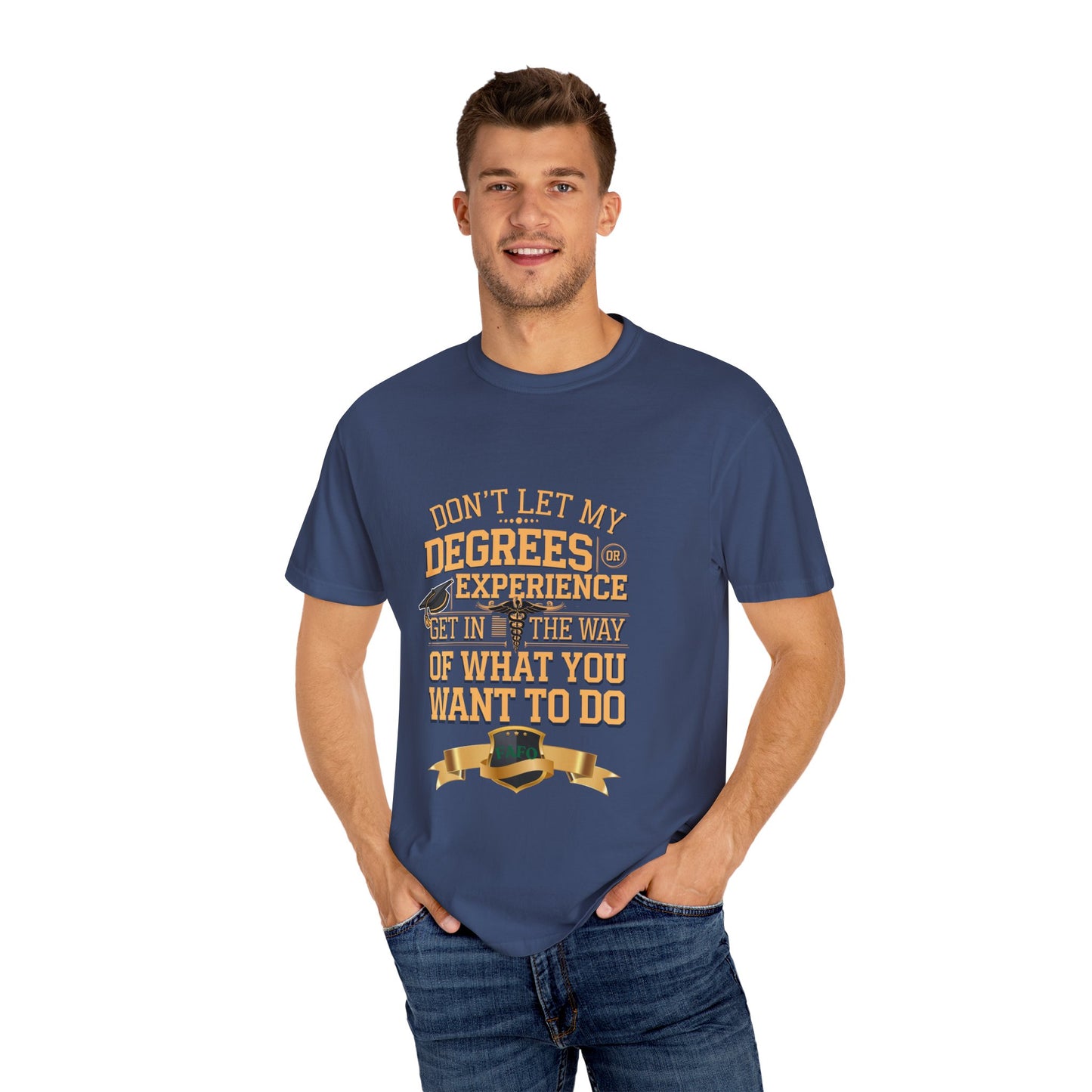 Motivational Unisex T-Shirt - "Don't Let My Degrees or Experience Get in the Way of What You Want to Do"