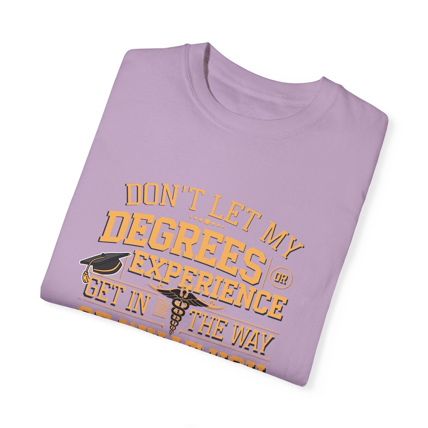 Motivational Unisex T-Shirt - "Don't Let My Degrees or Experience Get in the Way of What You Want to Do"