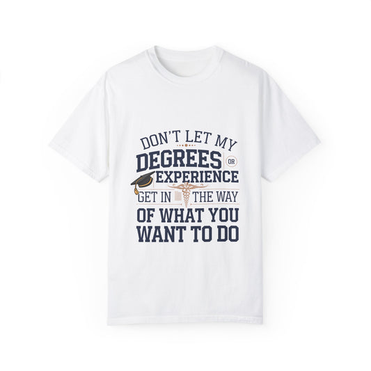 Motivational Unisex Garment-Dyed T-Shirt: "Don't Let My Degrees Get in the Way" - Perfect for Graduates