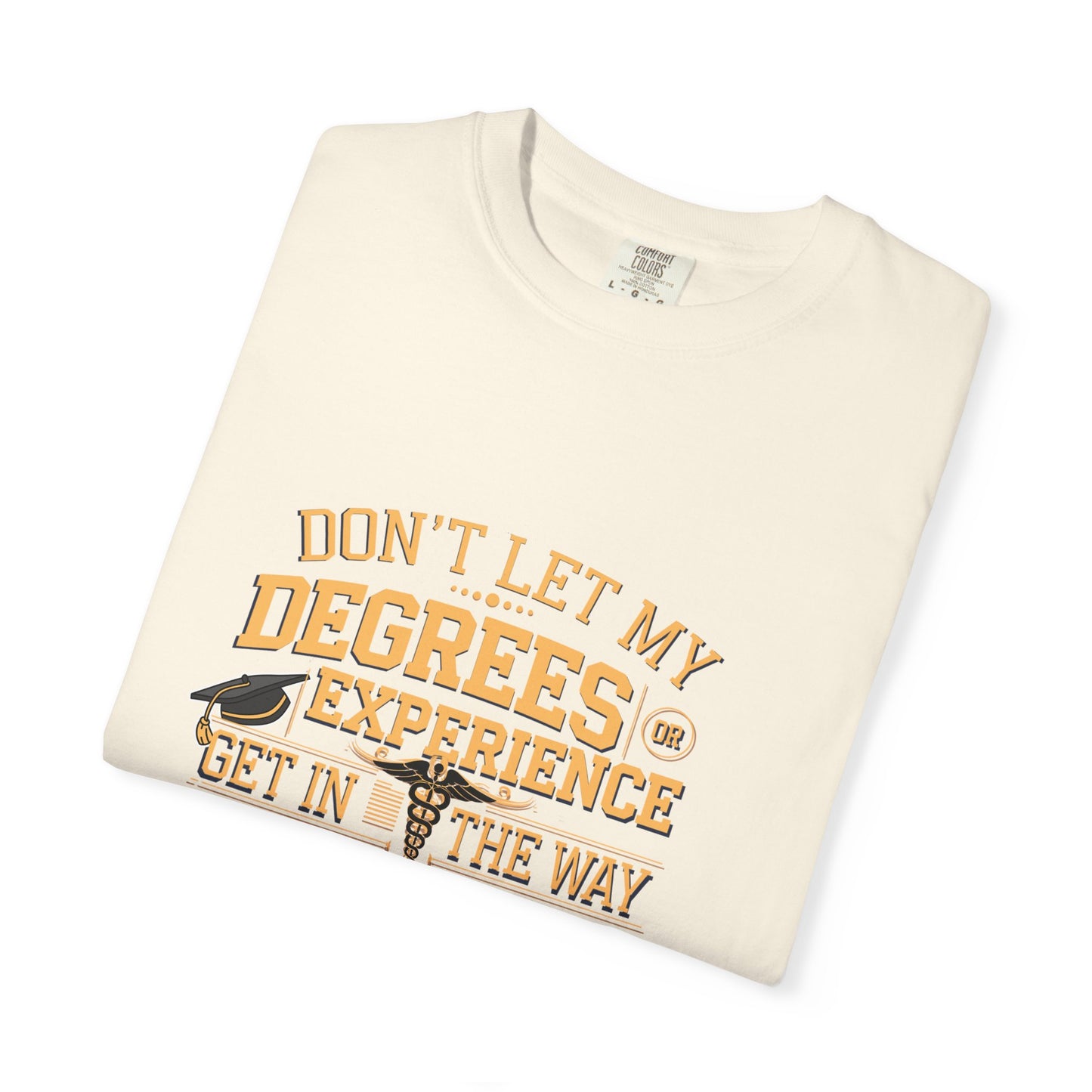 Motivational Unisex T-Shirt - "Don't Let My Degrees or Experience Get in the Way of What You Want to Do"