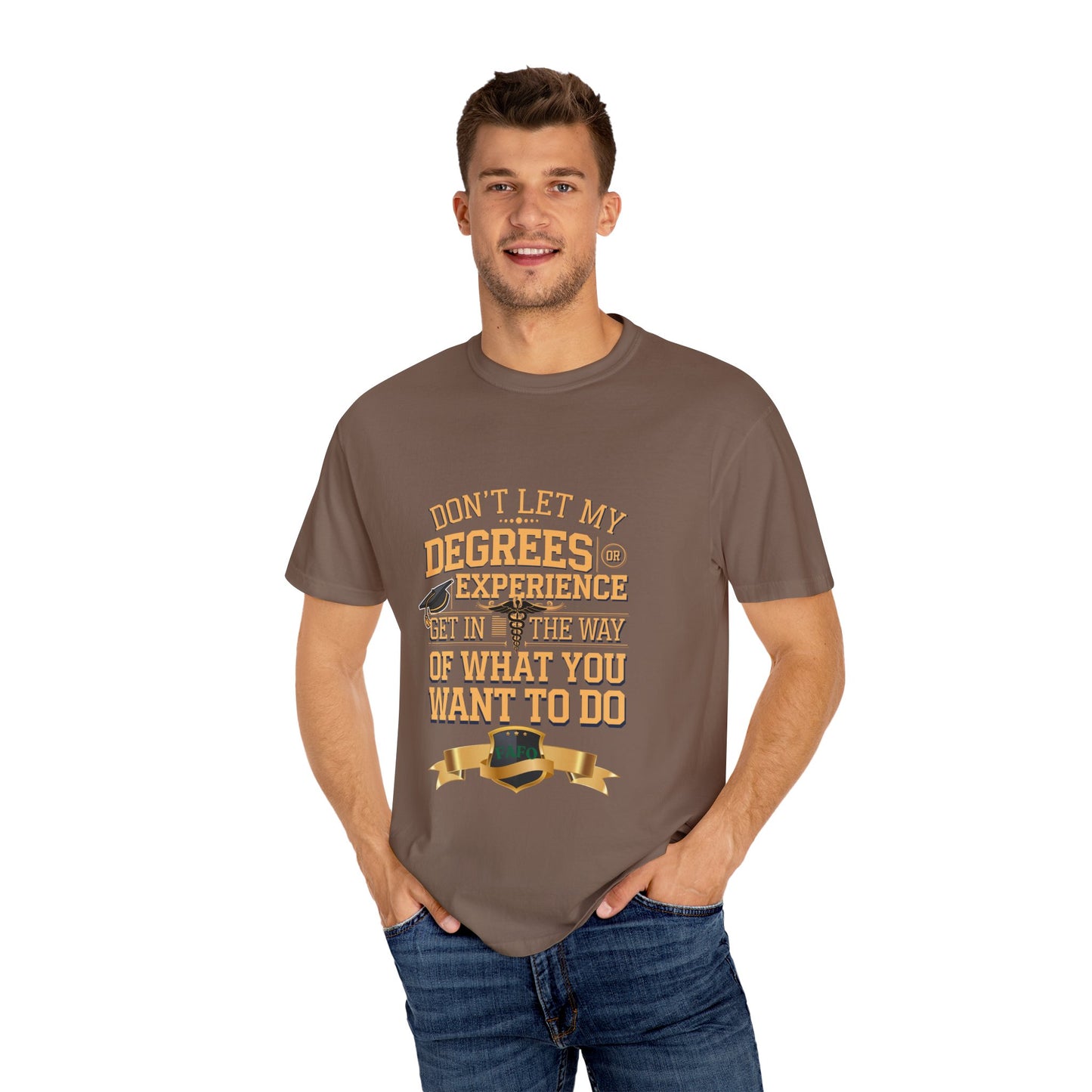 Motivational Unisex T-Shirt - "Don't Let My Degrees or Experience Get in the Way of What You Want to Do"