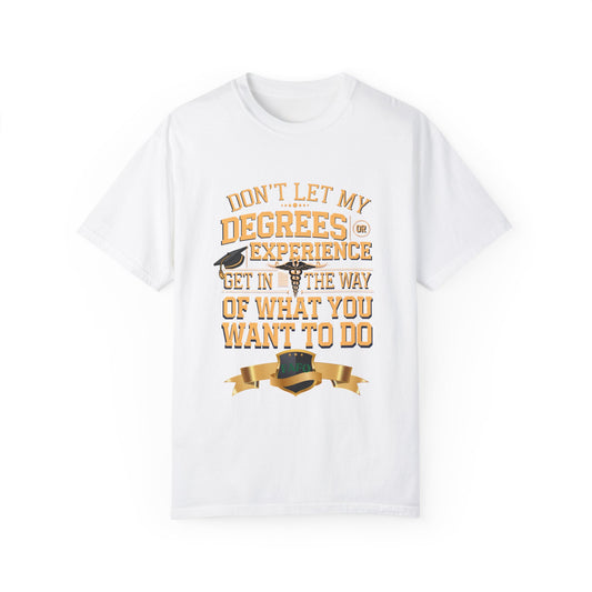 Motivational Unisex T-Shirt - "Don't Let My Degrees or Experience Get in the Way of What You Want to Do"