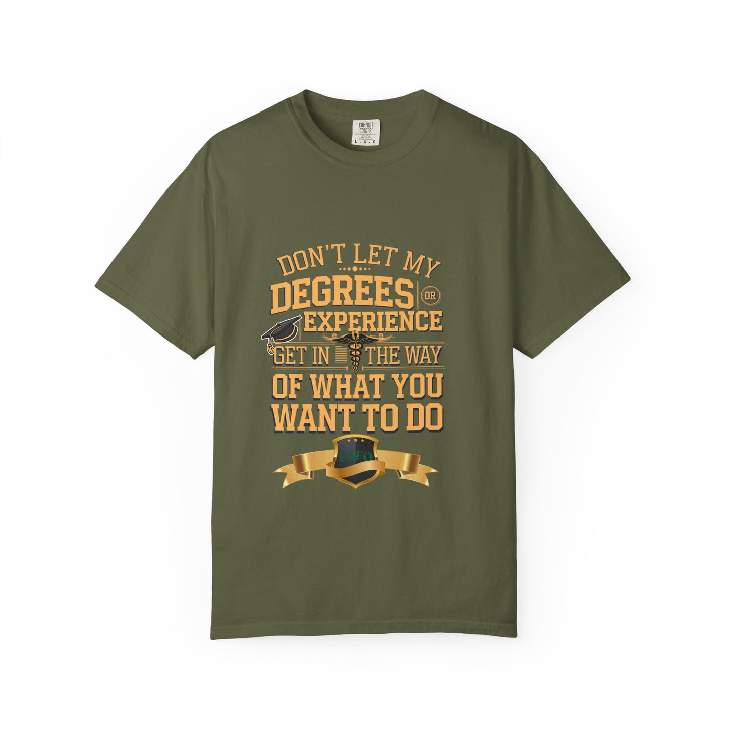 Motivational Unisex T-Shirt - "Don't Let My Degrees or Experience Get in the Way of What You Want to Do"