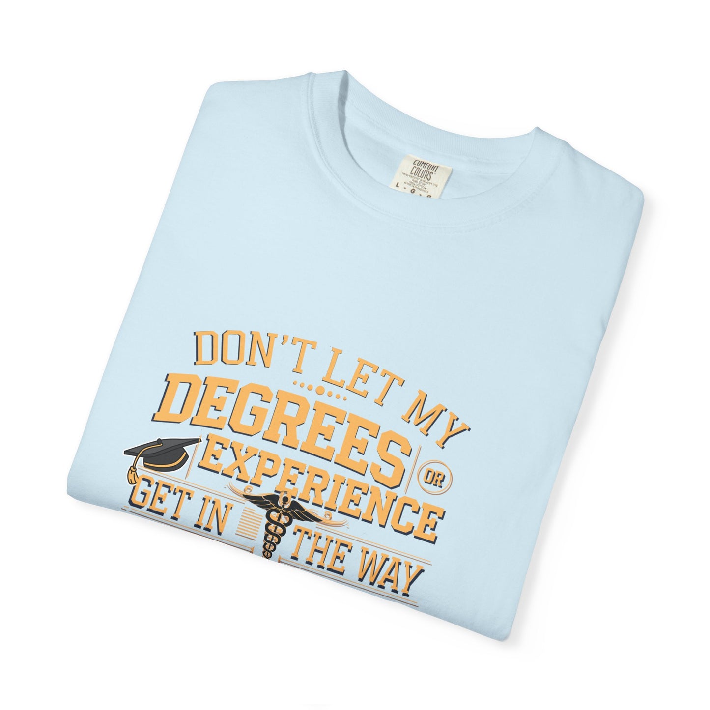 Motivational Unisex T-Shirt - "Don't Let My Degrees or Experience Get in the Way of What You Want to Do"
