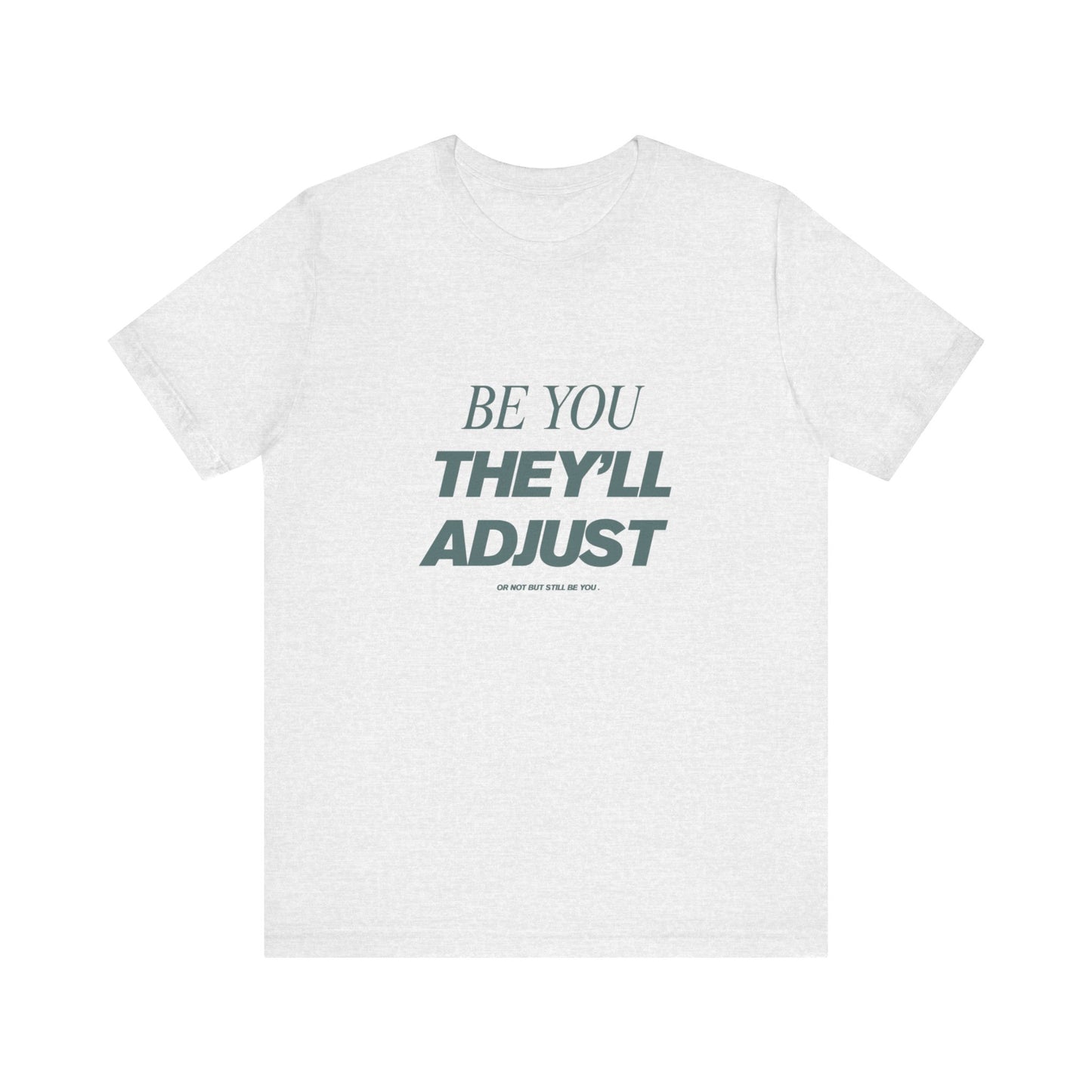 Empowering Unisex Tee, Be You They'll Adjust, Motivational T-Shirt, Gift for Friends, Casual Wear, Self-Care Apparel