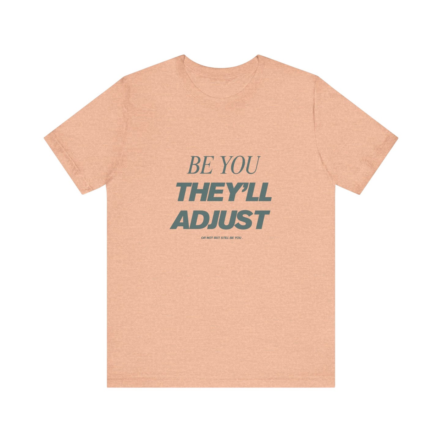 Empowering Unisex Tee, Be You They'll Adjust, Motivational T-Shirt, Gift for Friends, Casual Wear, Self-Care Apparel