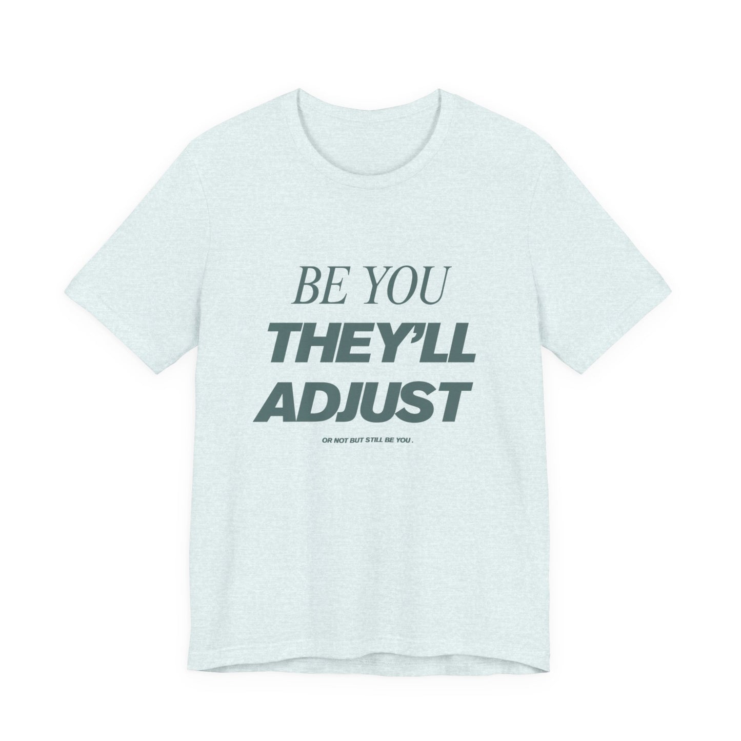 Empowering Unisex Tee, Be You They'll Adjust, Motivational T-Shirt, Gift for Friends, Casual Wear, Self-Care Apparel