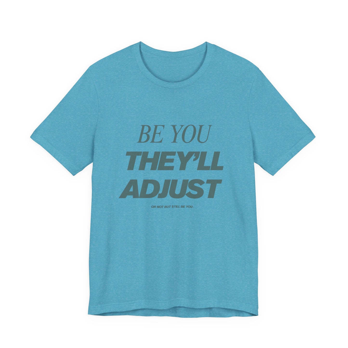 Empowering Unisex Tee, Be You They'll Adjust, Motivational T-Shirt, Gift for Friends, Casual Wear, Self-Care Apparel