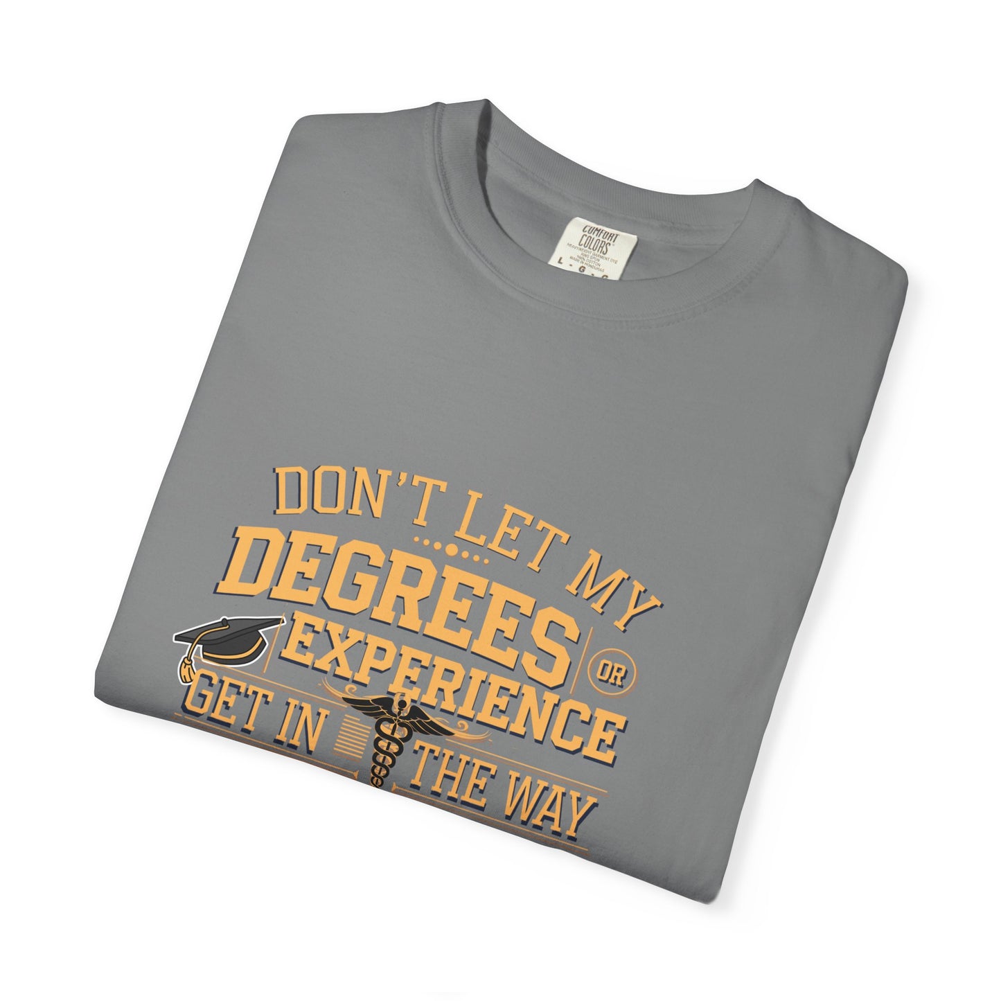 Motivational Unisex T-Shirt - "Don't Let My Degrees or Experience Get in the Way of What You Want to Do"