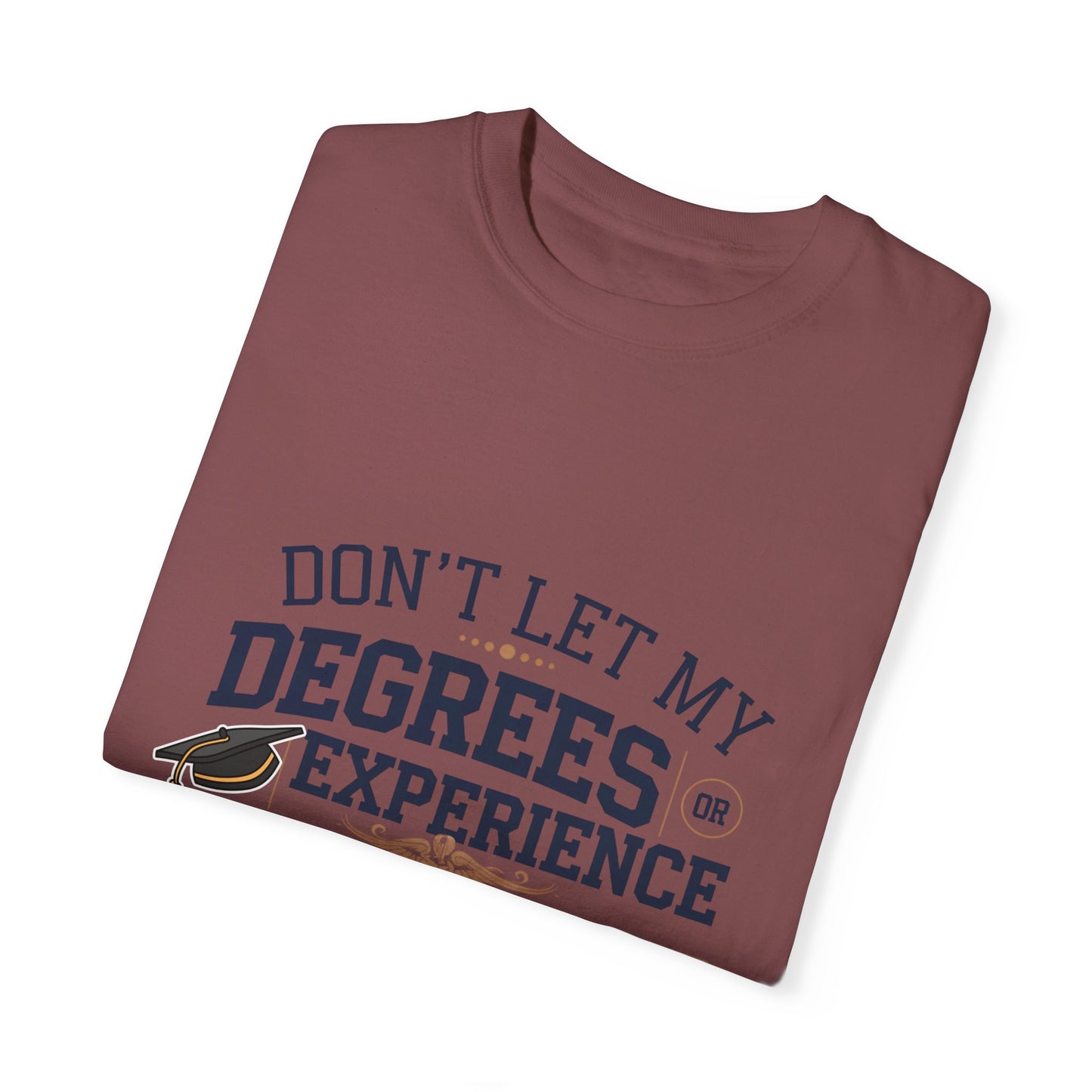 Motivational Unisex Garment-Dyed T-Shirt: "Don't Let My Degrees Get in the Way" - Perfect for Graduates