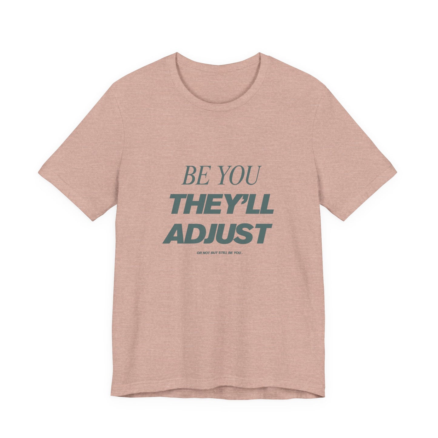 Empowering Unisex Tee, Be You They'll Adjust, Motivational T-Shirt, Gift for Friends, Casual Wear, Self-Care Apparel