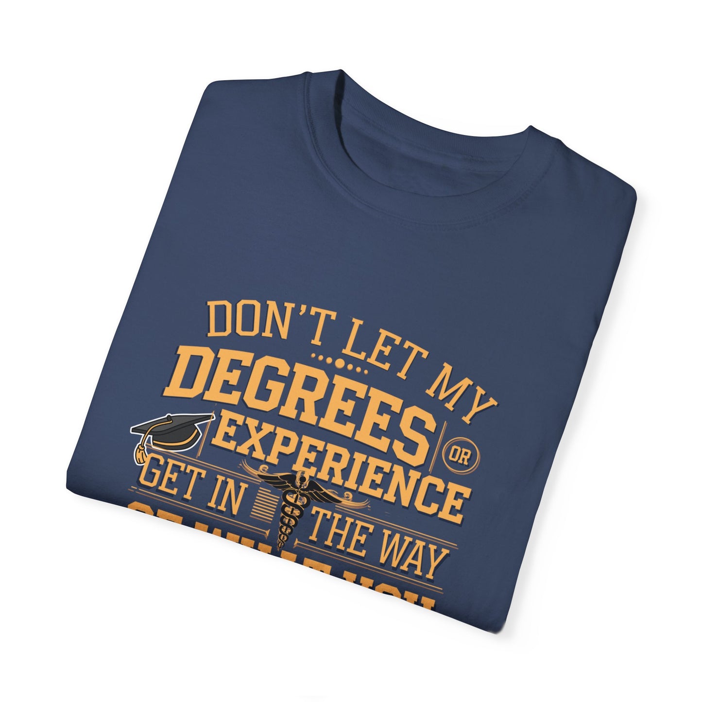 Motivational Unisex T-Shirt - "Don't Let My Degrees or Experience Get in the Way of What You Want to Do"