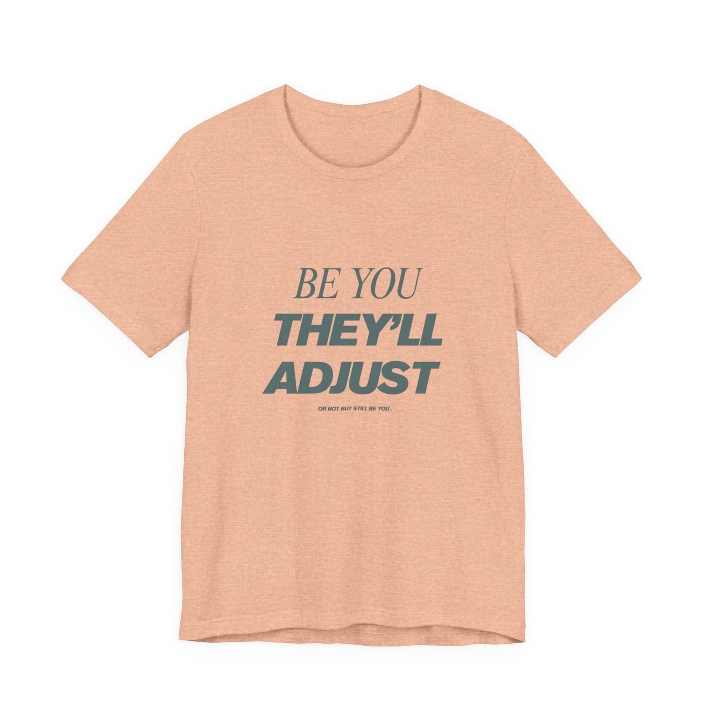 Empowering Unisex Tee, Be You They'll Adjust, Motivational T-Shirt, Gift for Friends, Casual Wear, Self-Care Apparel
