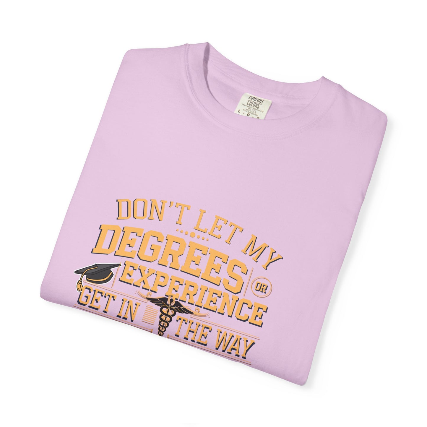 Motivational Unisex T-Shirt - "Don't Let My Degrees or Experience Get in the Way of What You Want to Do"
