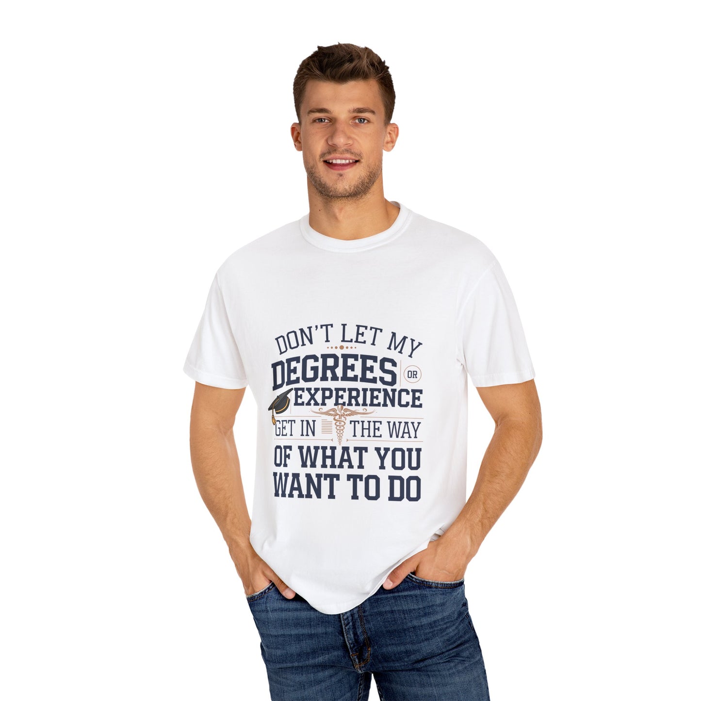 Motivational Unisex Garment-Dyed T-Shirt: "Don't Let My Degrees Get in the Way" - Perfect for Graduates